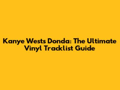 Kanye West's Donda: The Ultimate Vinyl Tracklist Guide