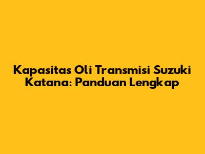 Kapasitas Oli Transmisi Suzuki Katana: Panduan Lengkap