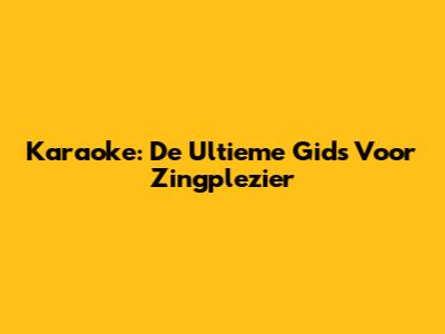 Karaoke: De Ultieme Gids Voor Zingplezier