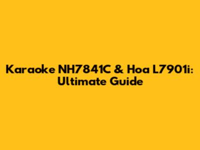 Karaoke NH7841C & Hoa L7901i: Ultimate Guide