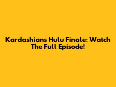 Kardashians Hulu Finale: Watch The Full Episode!