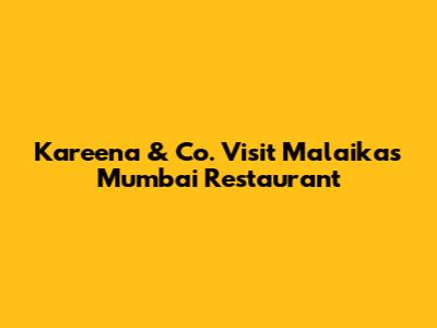 Kareena & Co. Visit Malaika's Mumbai Restaurant