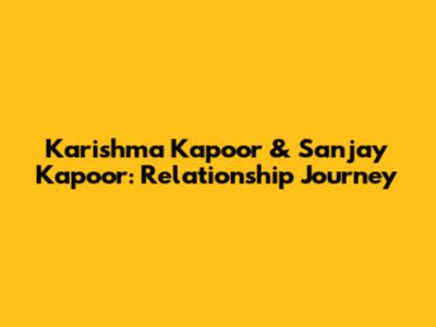 Karishma Kapoor & Sanjay Kapoor: Relationship Journey