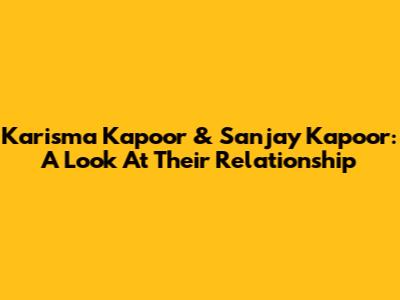Karisma Kapoor & Sanjay Kapoor: A Look At Their Relationship