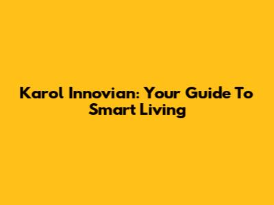 Karol Innovian: Your Guide To Smart Living