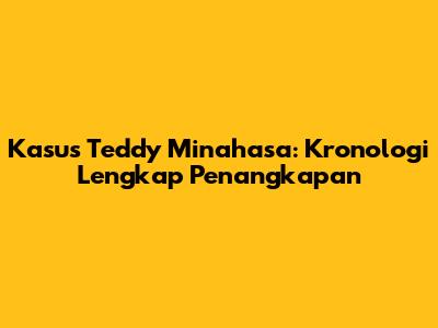 Kasus Teddy Minahasa: Kronologi Lengkap Penangkapan