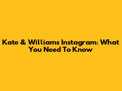 Kate & William's Instagram: What You Need To Know