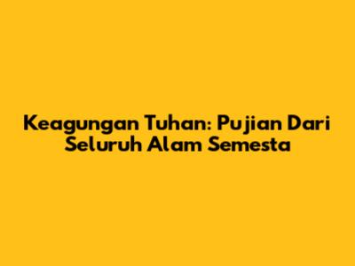 Keagungan Tuhan: Pujian Dari Seluruh Alam Semesta