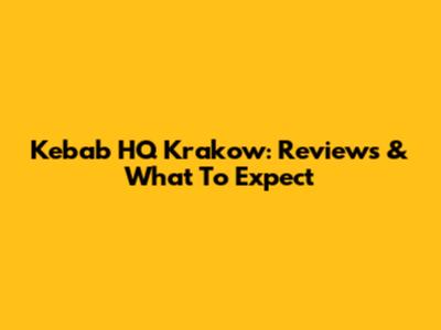 Kebab HQ Krakow: Reviews & What To Expect