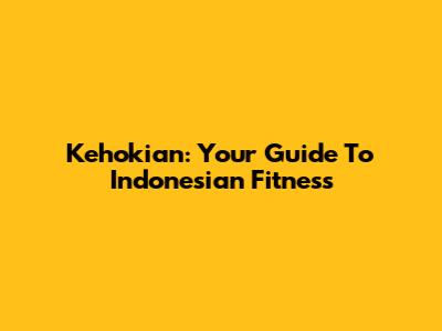 Kehokian: Your Guide To Indonesian Fitness