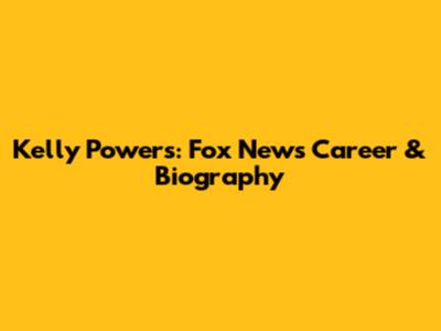 Kelly Powers: Fox News Career & Biography