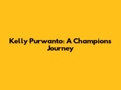 Kelly Purwanto: A Champion's Journey