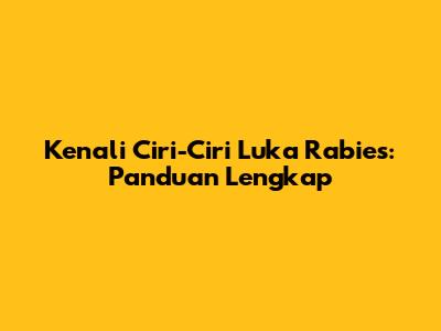 Kenali Ciri-Ciri Luka Rabies: Panduan Lengkap