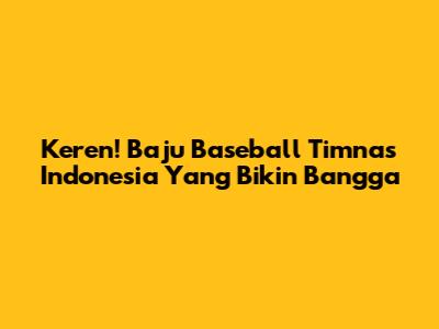 Keren! Baju Baseball Timnas Indonesia Yang Bikin Bangga