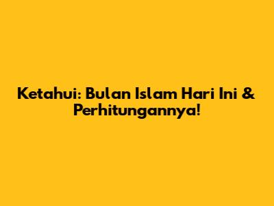 Ketahui: Bulan Islam Hari Ini & Perhitungannya!