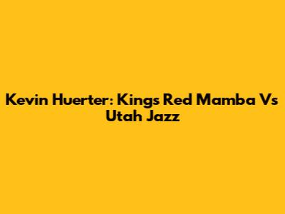 Kevin Huerter: Kings' Red Mamba Vs Utah Jazz