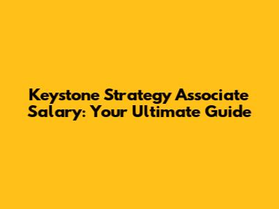 Keystone Strategy Associate Salary: Your Ultimate Guide
