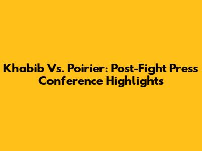 Khabib Vs. Poirier: Post-Fight Press Conference Highlights