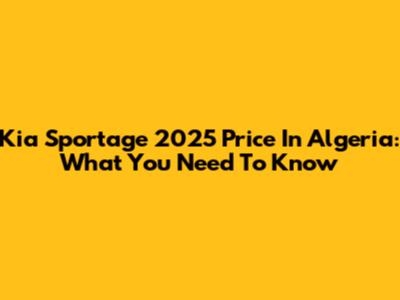 Kia Sportage 2025 Price In Algeria: What You Need To Know