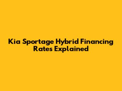 Kia Sportage Hybrid Financing Rates Explained