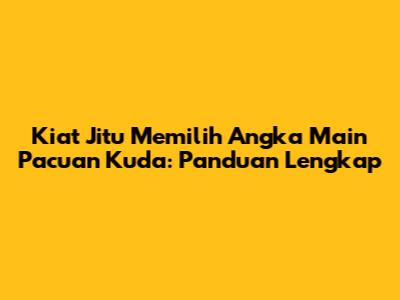 Kiat Jitu Memilih Angka Main Pacuan Kuda: Panduan Lengkap