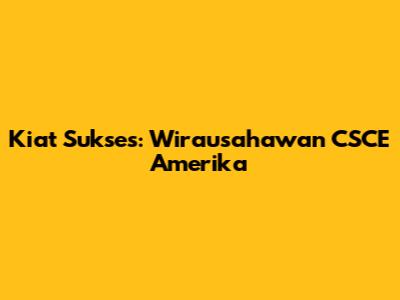 Kiat Sukses: Wirausahawan CSCE Amerika