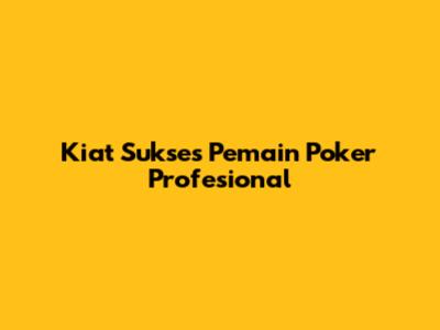 Kiat Sukses Pemain Poker Profesional