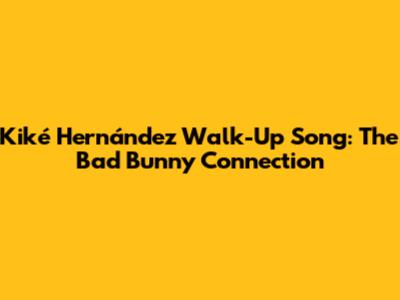 Kiké Hernández Walk-Up Song: The Bad Bunny Connection