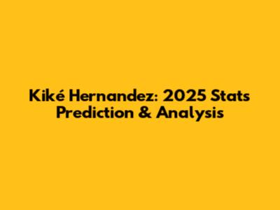 Kiké Hernandez: 2025 Stats Prediction & Analysis