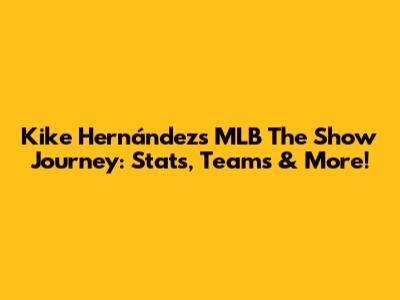Kike Hernández's MLB The Show Journey: Stats, Teams & More!