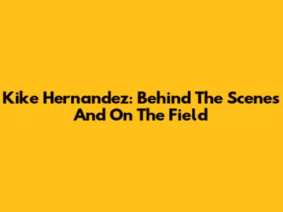 Kike Hernandez: Behind The Scenes And On The Field
