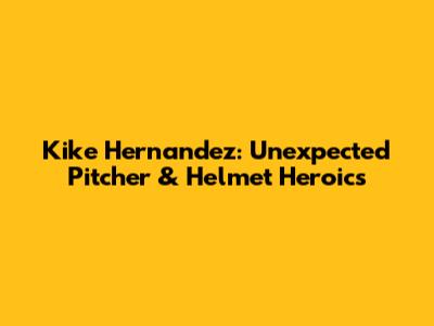 Kike Hernandez: Unexpected Pitcher & Helmet Heroics