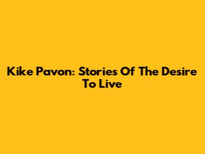 Kike Pavon: Stories Of The Desire To Live