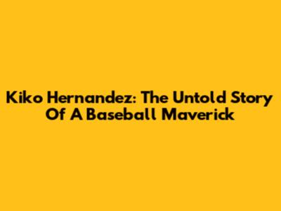 Kiko Hernandez: The Untold Story Of A Baseball Maverick
