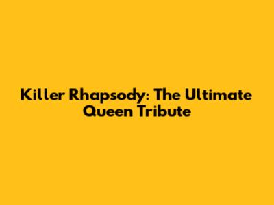 Killer Rhapsody: The Ultimate Queen Tribute