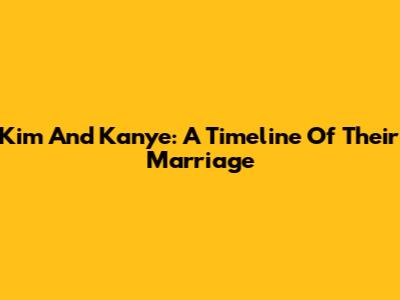 Kim And Kanye: A Timeline Of Their Marriage