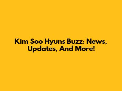 Kim Soo Hyun's Buzz: News, Updates, And More!