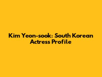 Kim Yeon-sook: South Korean Actress Profile