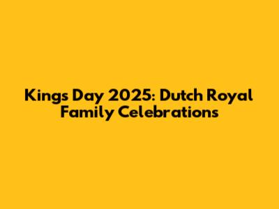 King's Day 2025: Dutch Royal Family Celebrations