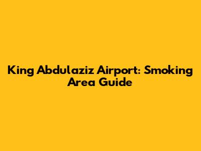 King Abdulaziz Airport: Smoking Area Guide