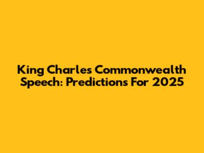 King Charles' Commonwealth Speech: Predictions For 2025