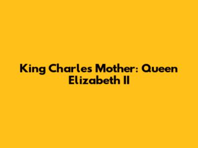 King Charles' Mother: Queen Elizabeth II