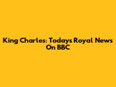 King Charles: Today's Royal News On BBC