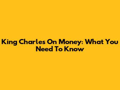 King Charles On Money: What You Need To Know