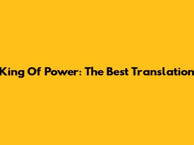 King Of Power: The Best Translation