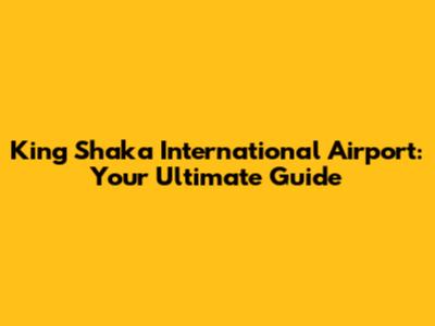 King Shaka International Airport: Your Ultimate Guide