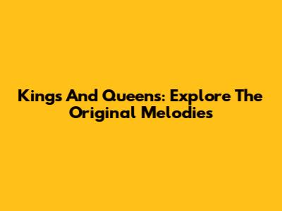 Kings And Queens: Explore The Original Melodies