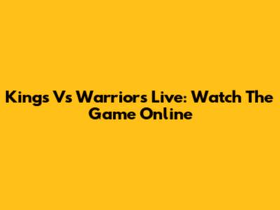 Kings Vs Warriors Live: Watch The Game Online