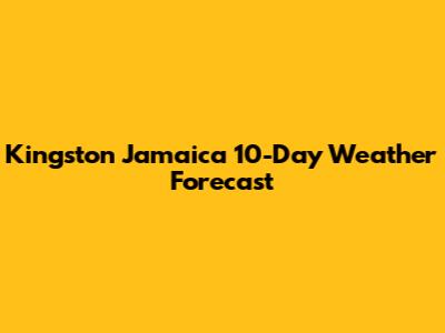 Kingston Jamaica 10-Day Weather Forecast