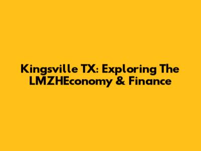 Kingsville TX: Exploring The LMZHEconomy & Finance